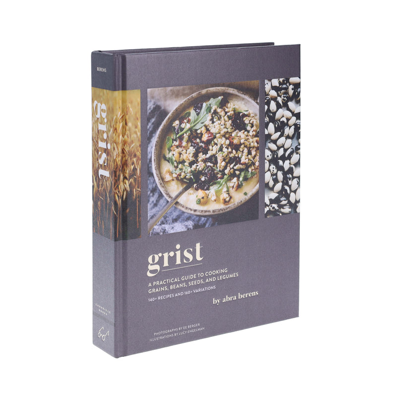 Grist: A Practical Guide to Cooking to Cooking, Grains, Beans, Seeds, and Legumes
