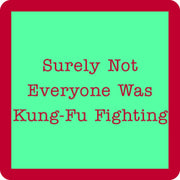 Coaster with humorous red text, Surely Not Everyone Was Kung-Fu Fighting, adding a playful touch to home bar decor. Perfect for protecting surfaces.