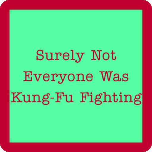 Coaster with humorous red text, Surely Not Everyone Was Kung-Fu Fighting, adding a playful touch to home bar decor. Perfect for protecting surfaces.
