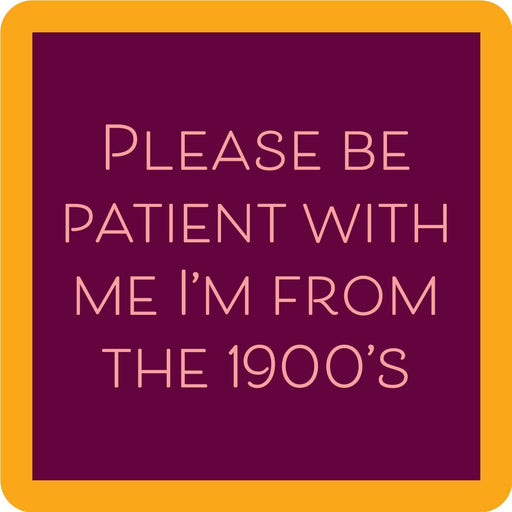 Drinks on Me coaster featuring 'PLEASE BE PATIENT WITH ME I'M FROM THE 1900'S' text; perfect for adding humor to kitchen or bar decor.