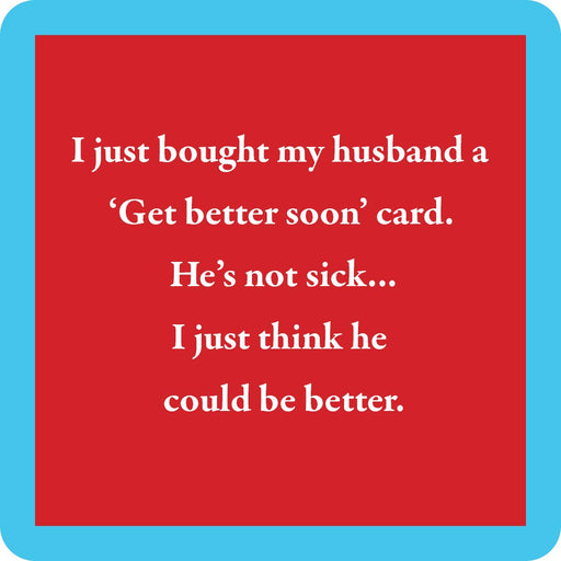 Coaster reading “I just bought my husband a 'Get better soon' card” from Drinks on Me, enhancing humor for any home bar or gift setting.