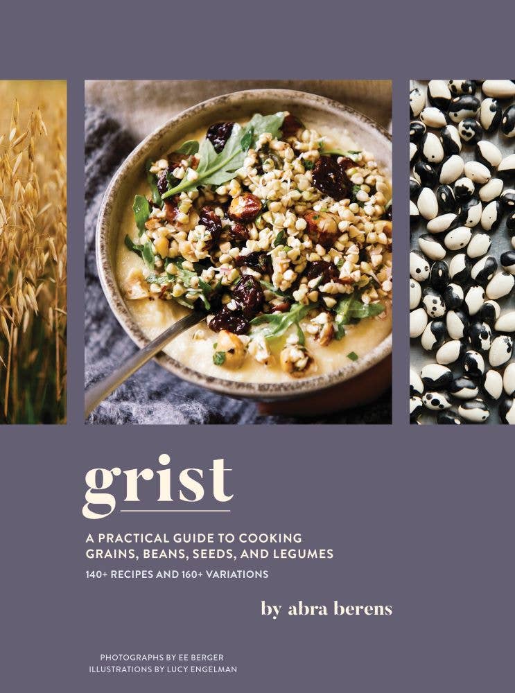 Grist: A Practical Guide to Cooking to Cooking, Grains, Beans, Seeds, and Legumes