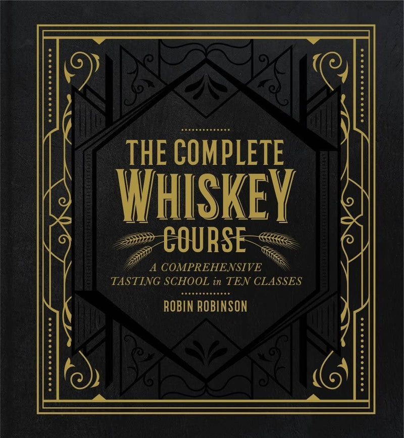 Hachette Book Group - Complete Whiskey Course Cocktail Book cover, featuring gold filigree and barley-ear illustrations, explores whiskey styles, history, and tasting techniques by Robin Robinson.