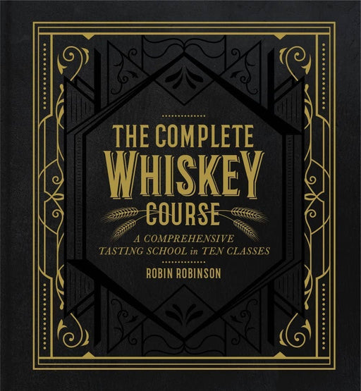Hachette Book Group - Complete Whiskey Course Cocktail Book cover, featuring gold filigree and barley-ear illustrations, explores whiskey styles, history, and tasting techniques by Robin Robinson.
