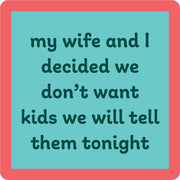 Funny Drinks on Me coaster with the text my wife and I decided we don’t want kids; we will tell them tonight, perfect for kitchen or bar decor.