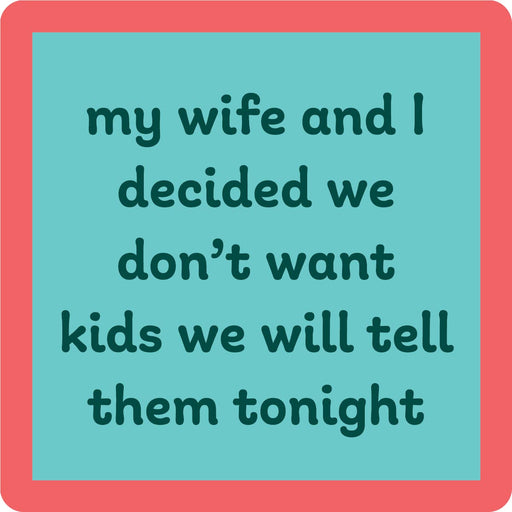 Funny Drinks on Me coaster with the text my wife and I decided we don’t want kids; we will tell them tonight, perfect for kitchen or bar decor.